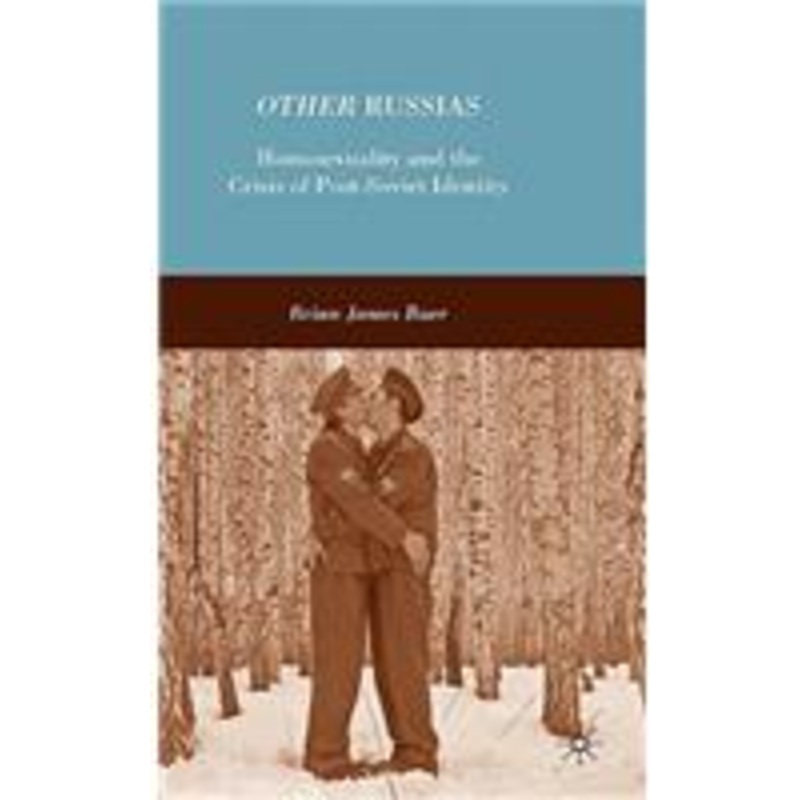 other russias: homosexuality and the crisis of post-soviet identity