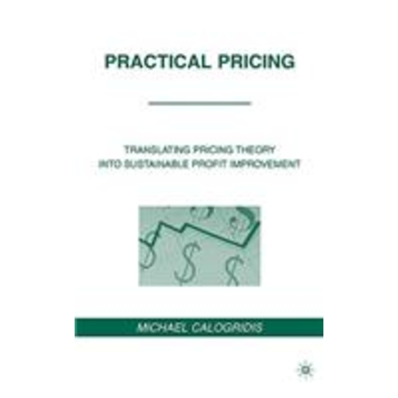 practical pricing: translating pricing theory into sustainable profit improvement