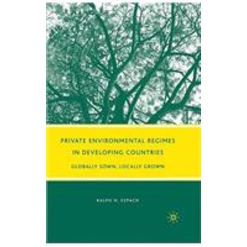private environmental regimes in developing countries: globally sown, locally grown