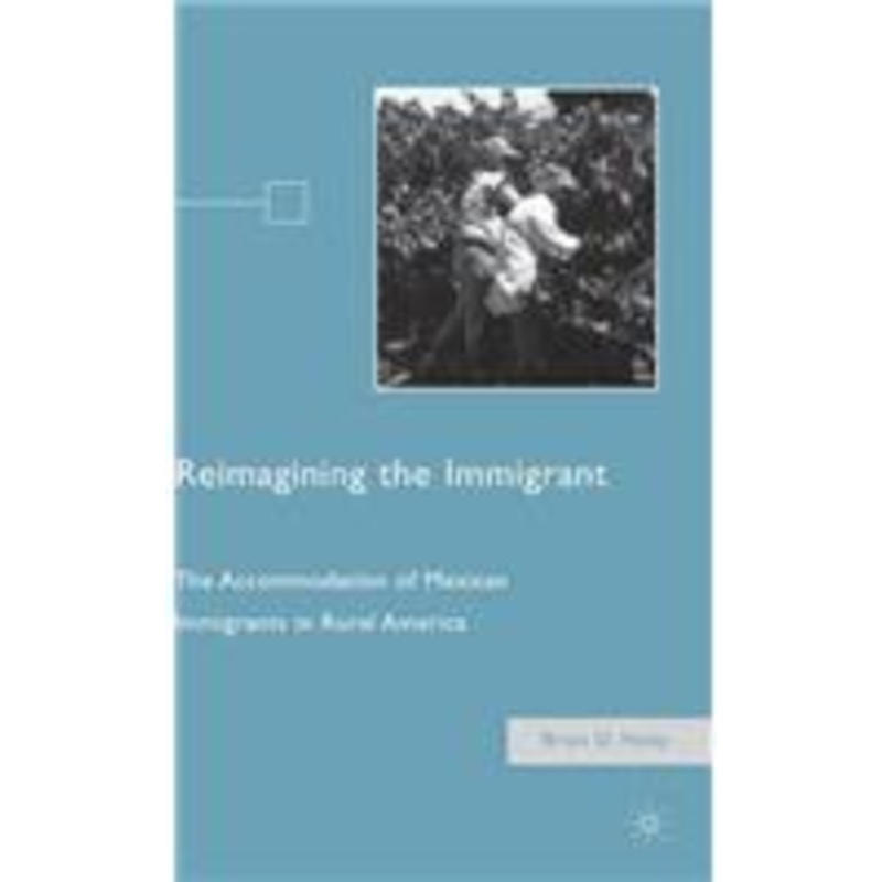 reimagining the immigrant: the accommodation of mexican immigrants in rural america