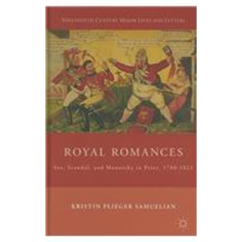 royal romances: sex, scandal, and monarchy in print, 1780-1821