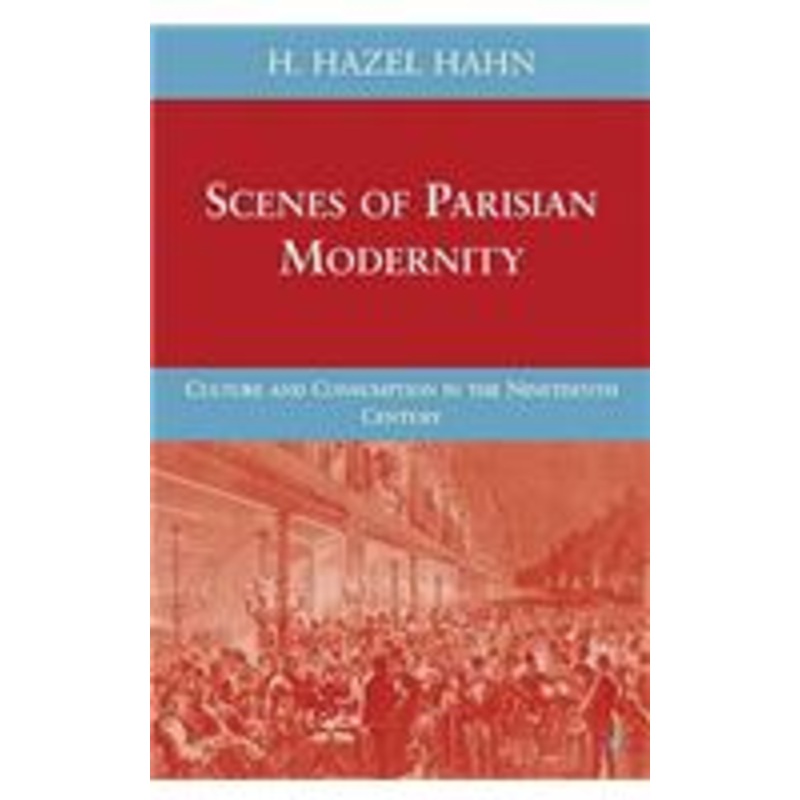 scenes of parisian modernity: culture and consumption in the nineteenth century