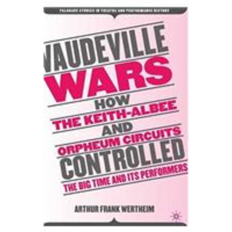 vaudeville wars: how the keith-albee and orpheum circuits controlled the big-time and its performers