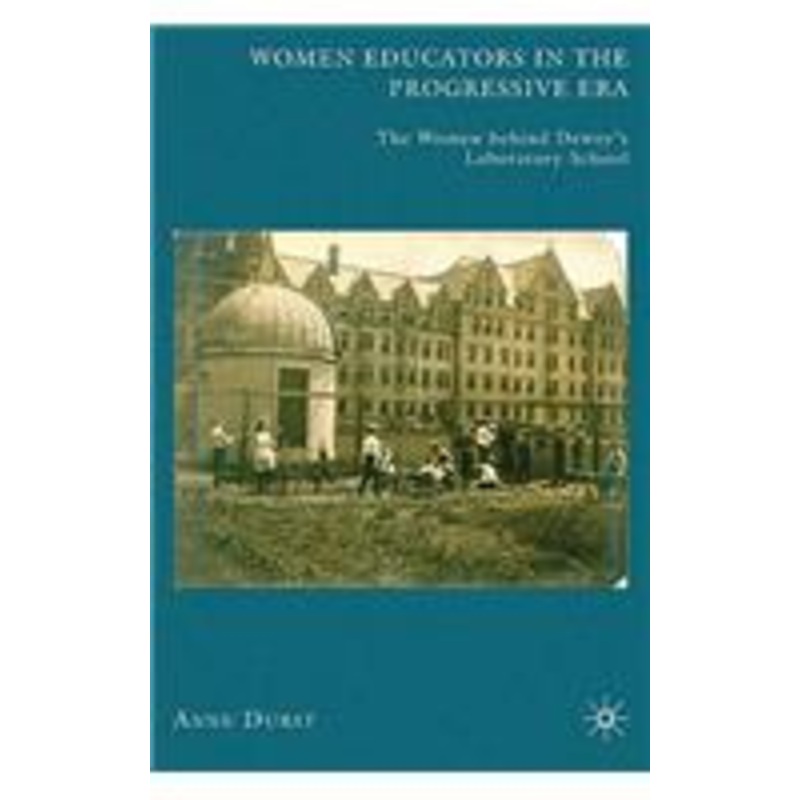 women educators in the progressive era: the women behind dewey’s laboratory school