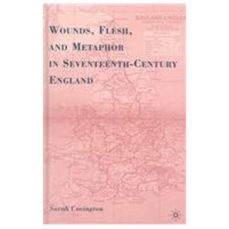 wounds, flesh, and metaphor in seventeenth-century england