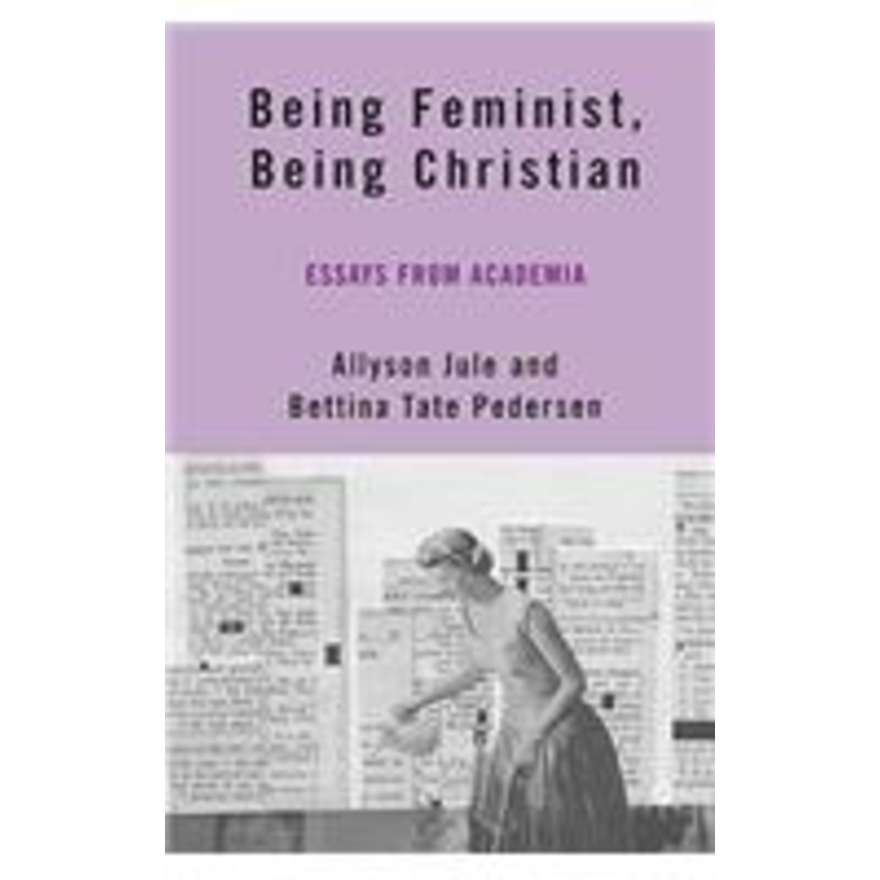 being feminist, being christian: essays from academia