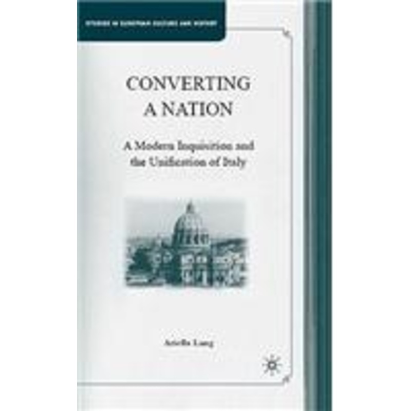 converting a nation: a modern inquisition and the unification of italy