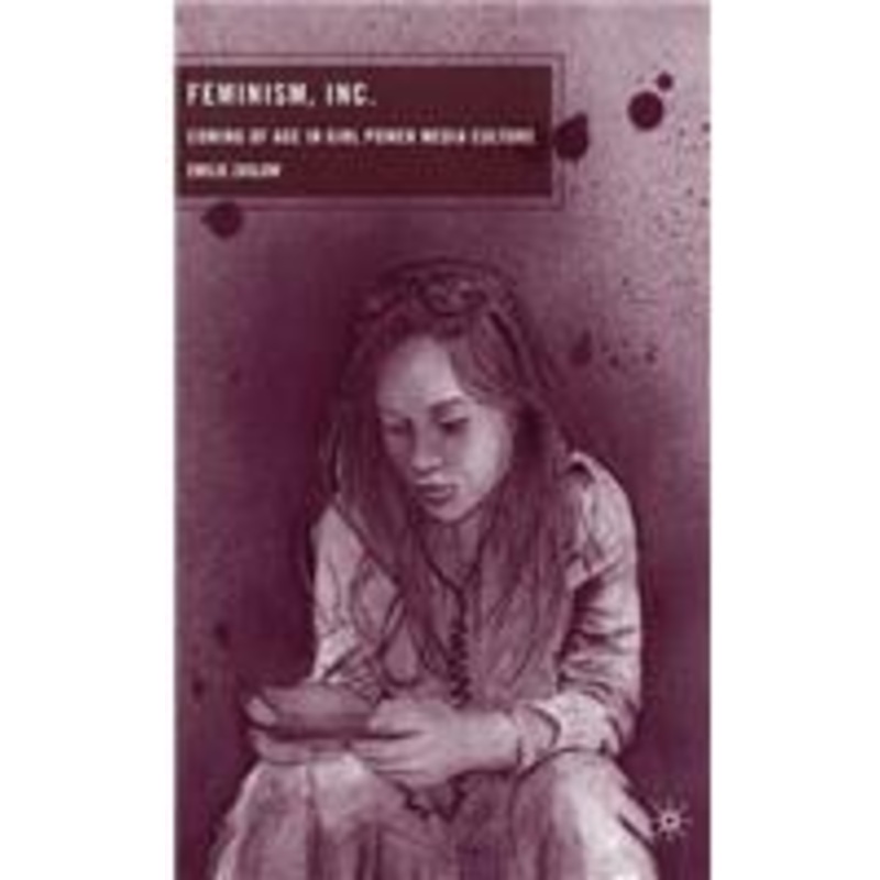 feminism, inc.: coming of age in girl power media culture