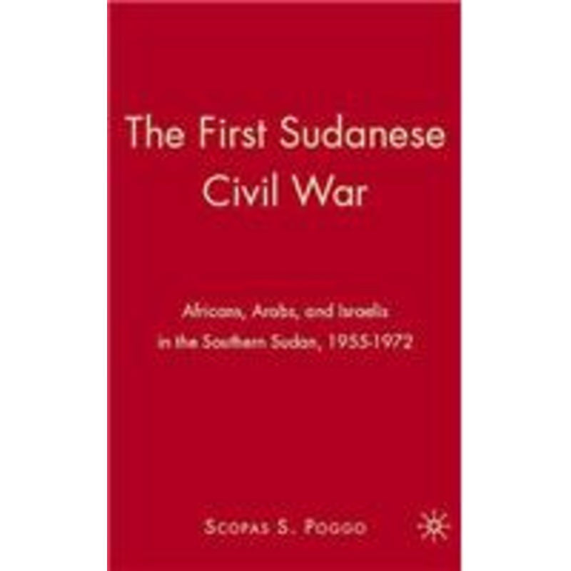 first sudanese civil war: africans, arabs, and israelis in the southern sudan, 1955-1972