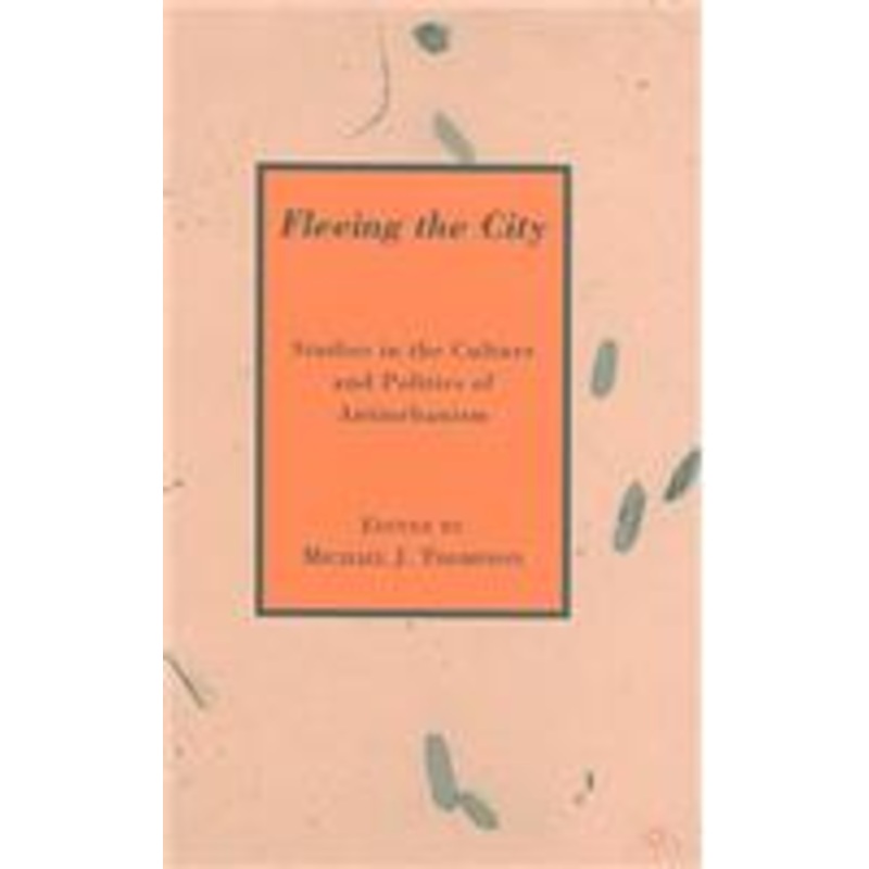 fleeing the city: studies in the culture and politics of antiurbanism