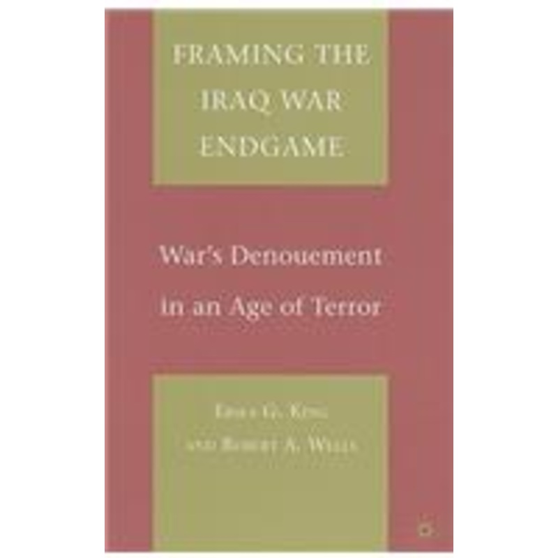 framing the iraq war endgame: war’s denouement in an age of terror