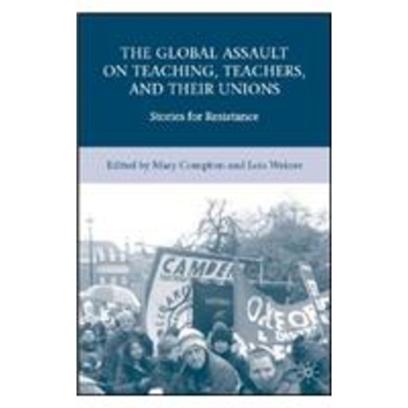 global assault on teaching, teachers, and their unions: stories for resistance