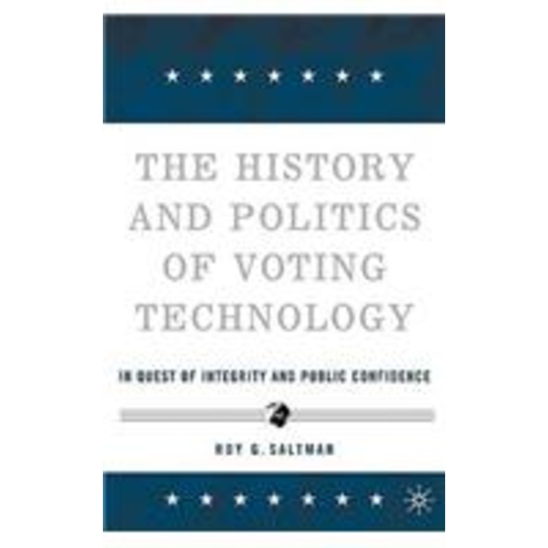 history and politics of voting technology: in quest of integrity and public confidence