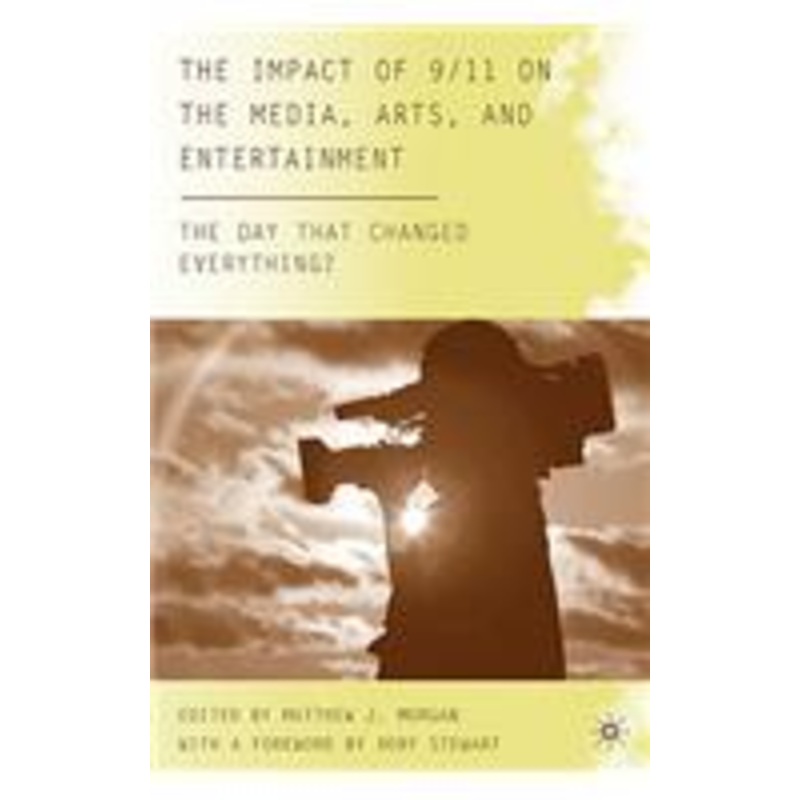 impact of 9/11 on the media, arts, and entertainment: the day that changed everything?