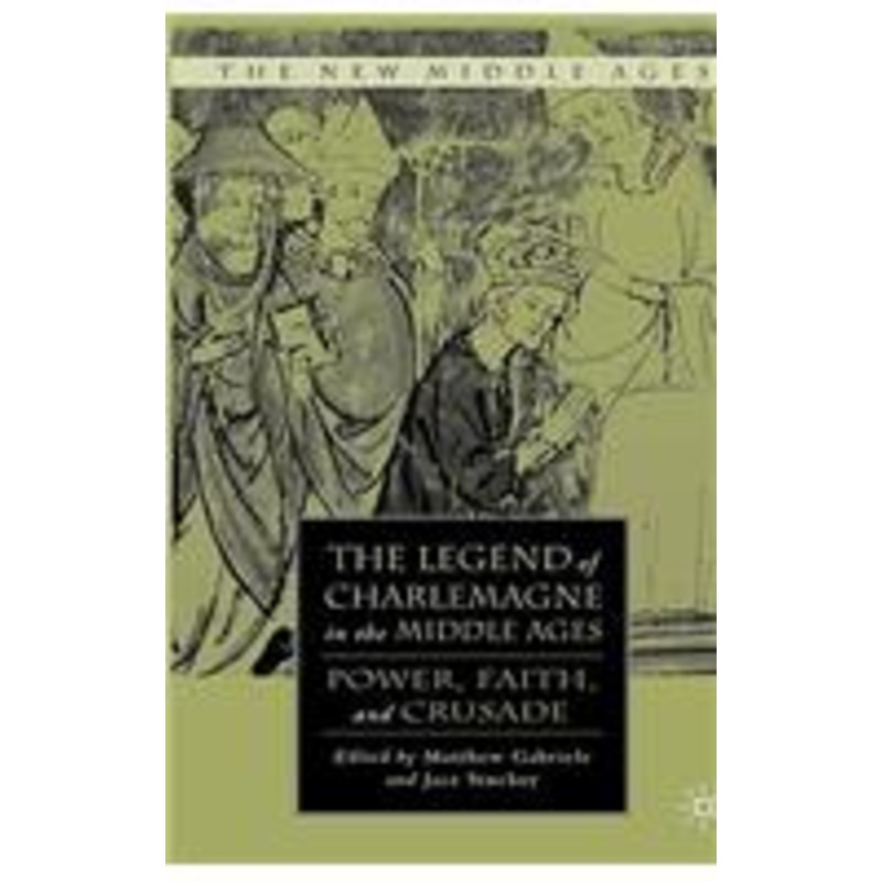 legend of charlemagne in the middle ages: power, faith, and crusade