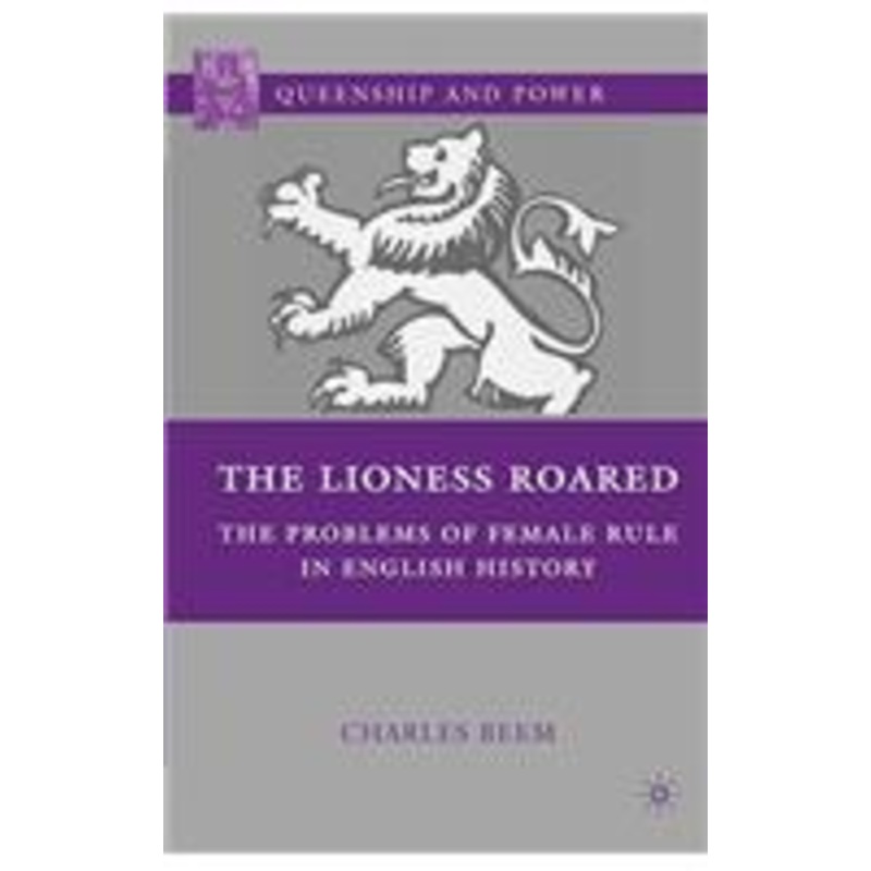 lioness roared: the problems of female rule in english history