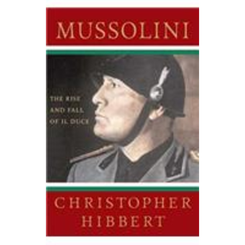 mussolini: the rise and fall of il duce