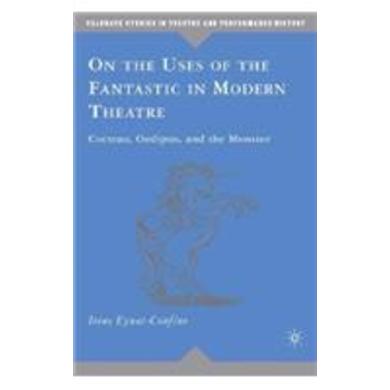 on the uses of the fantastic in modern theatre: cocteau, oedipus, and the monster