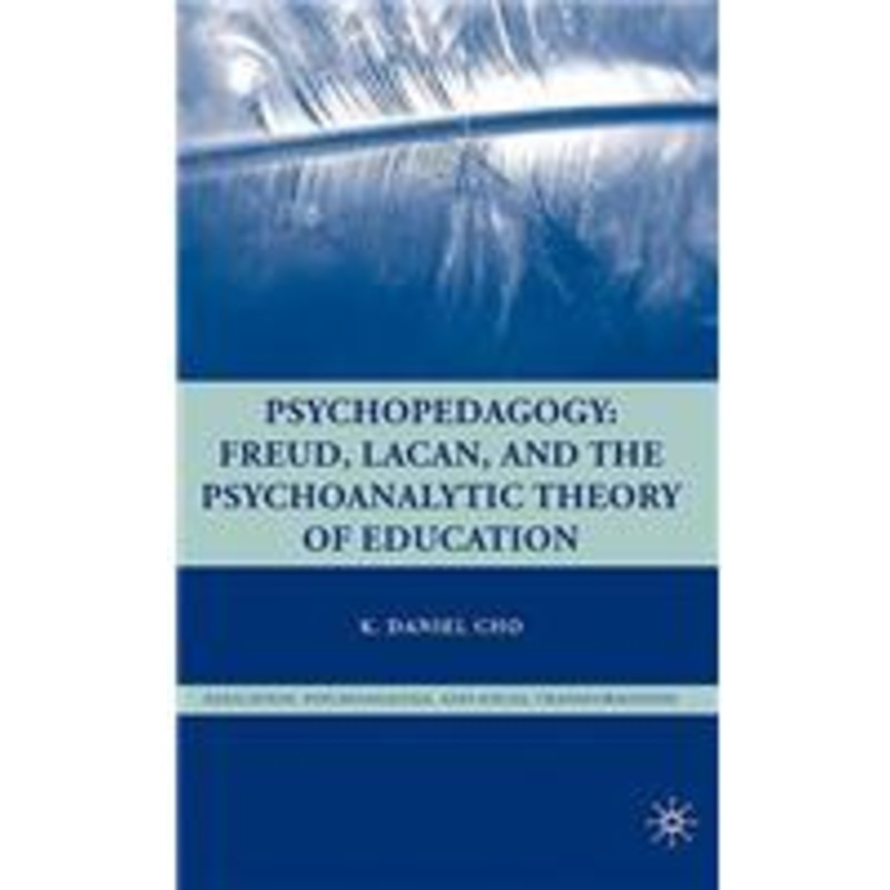 psychopedagogy: freud, lacan, and the psychoanalytic theory of education