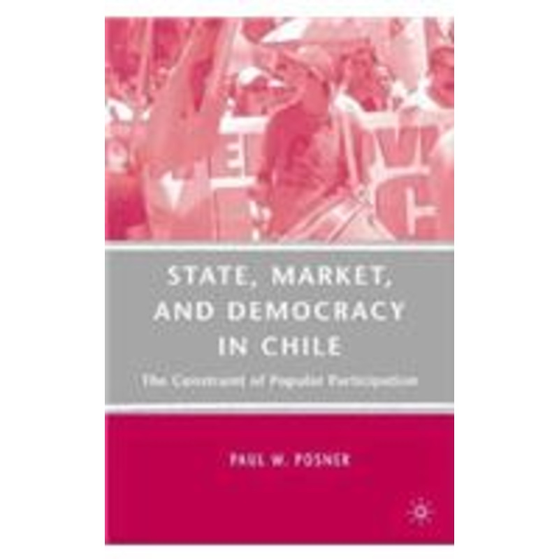 state, market, and democracy in chile: the constraint of popular participation