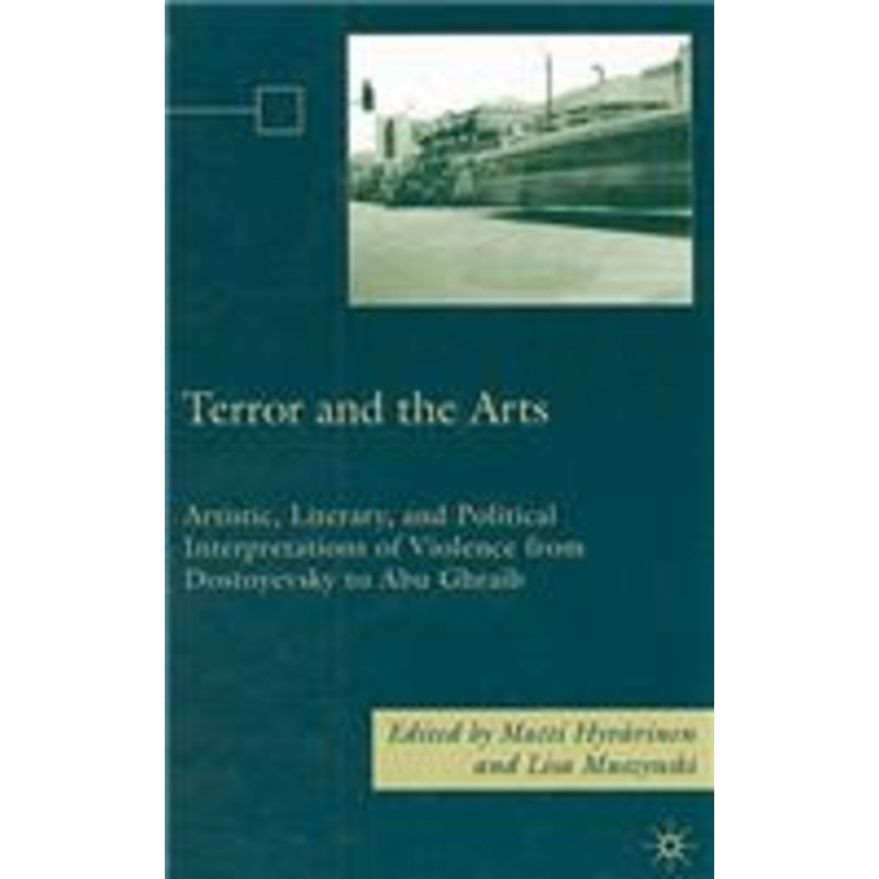 terror and the arts: artistic, literary, and political interpretations of violence from dostoyevsky to abu ghraib