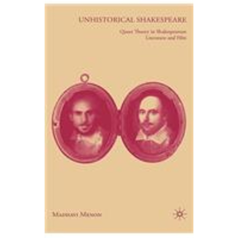 unhistorical shakespeare: queer theory in shakespearean literature and film