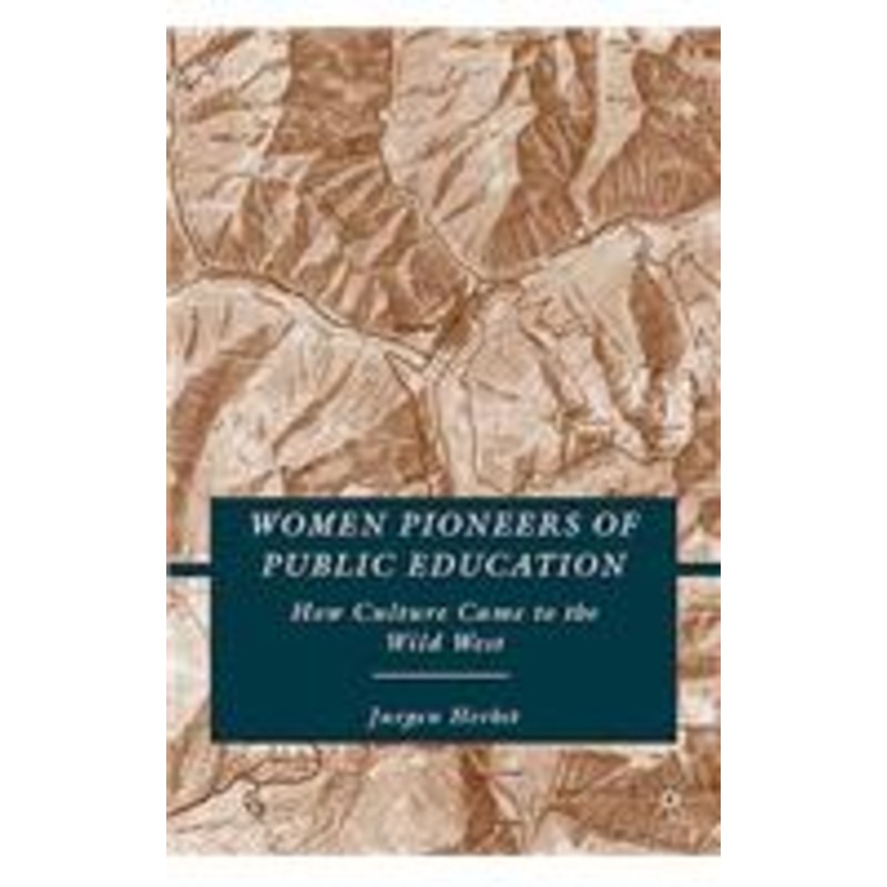 women pioneers of public education: how culture came to the wild west