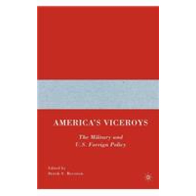 america’s viceroys: the military and u.s. foreign policy