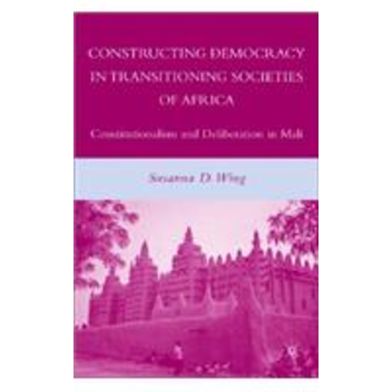 constructing democracy in transitioning societies of africa: constitutionalism and deliberation in mali