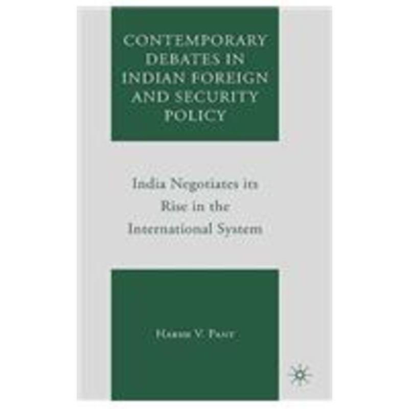 contemporary debates in indian foreign and security policy: india negotiates its rise in the international system