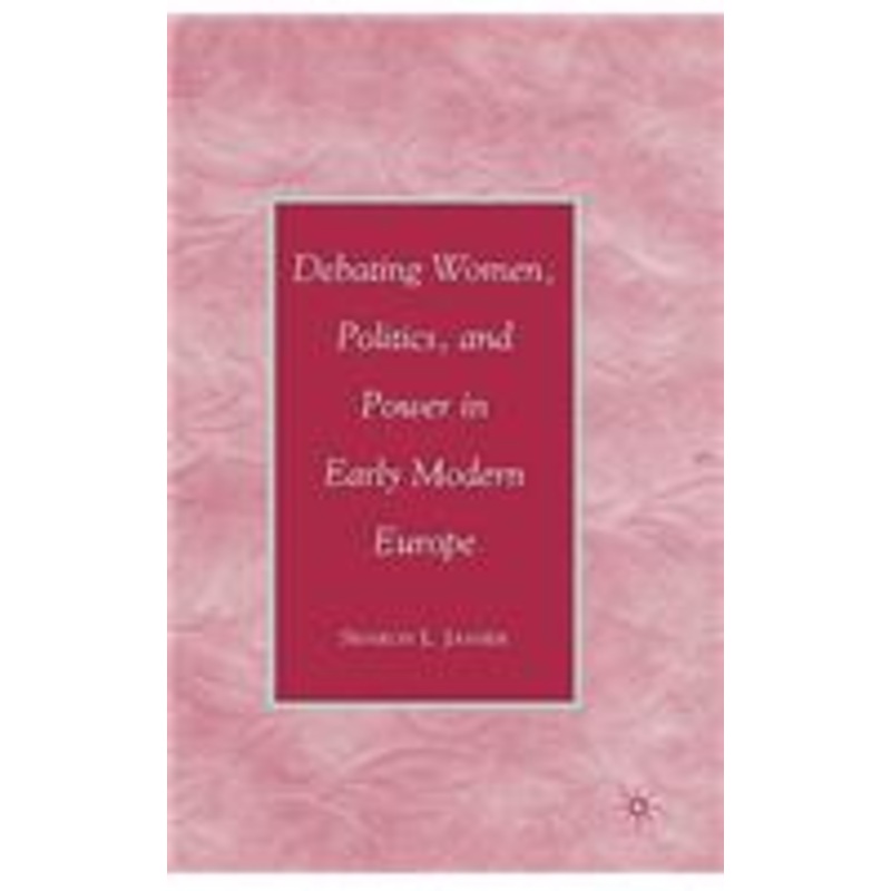 debating women, politics, and power in early modern europe