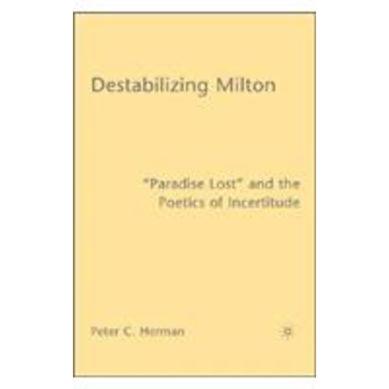 destabilizing milton: paradise lost and the poetics of incertitude
