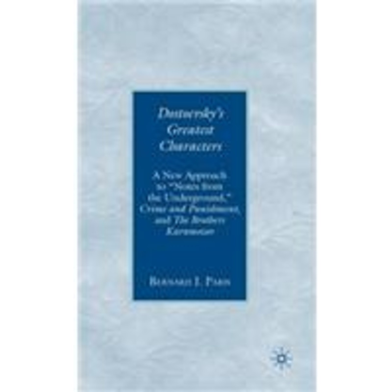 dostoevsky’s greatest characters: a new approach to notes from the underground, crime and punishment, and the brothers karamozov