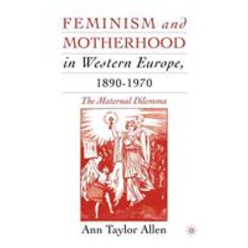 feminism and motherhood in western europe, 1890-1970: the maternal dilemma