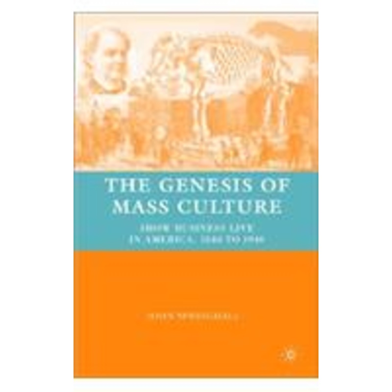 genesis of mass culture: show business live in america, 1840 to 1940