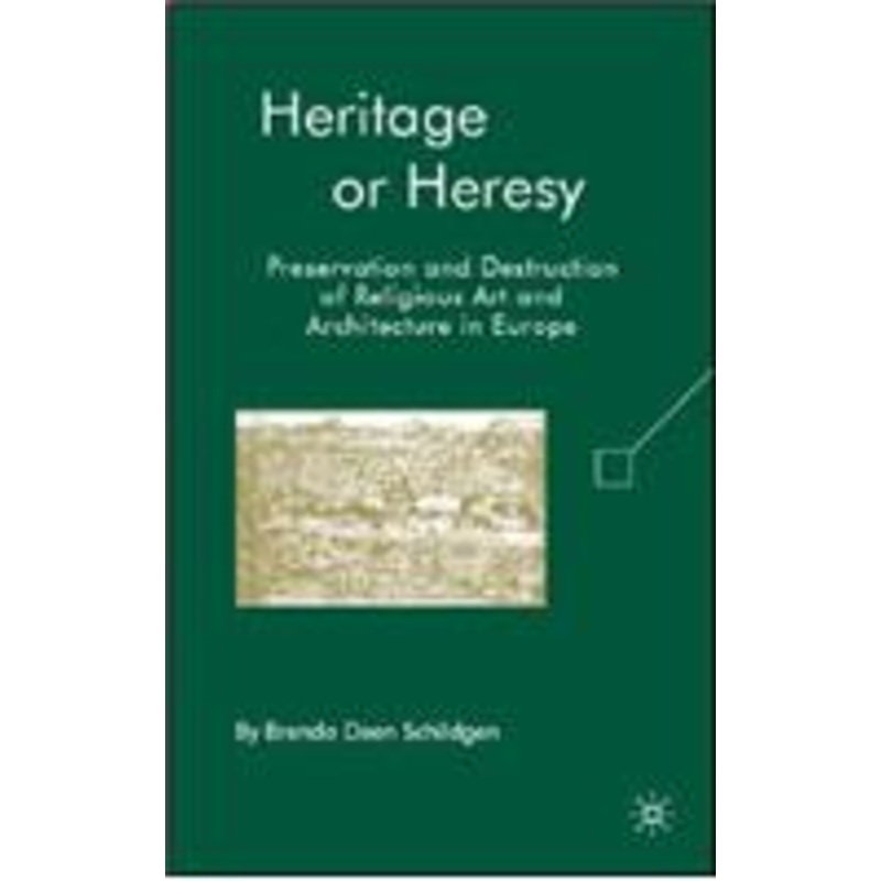 heritage or heresy: preservation and destruction of religious art and architecture in europe
