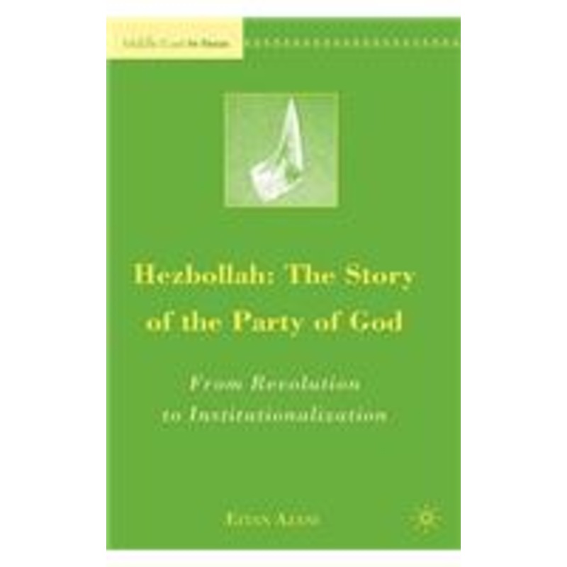 hezbollah: the story of the party of god: from revolution to institutionalization