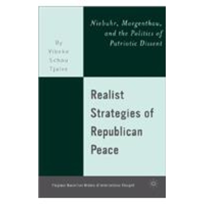 realist strategies of republican peace: niebuhr, morgenthau, and the politics of patriotic dissent