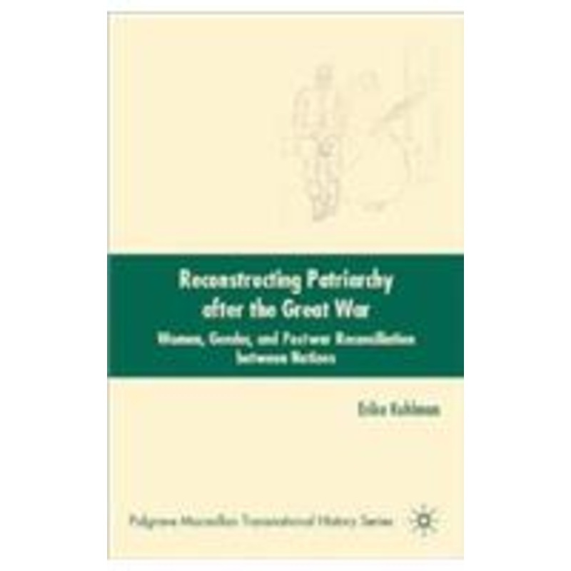 reconstructing patriarchy after the great war: women, gender, and postwar reconciliation between nations