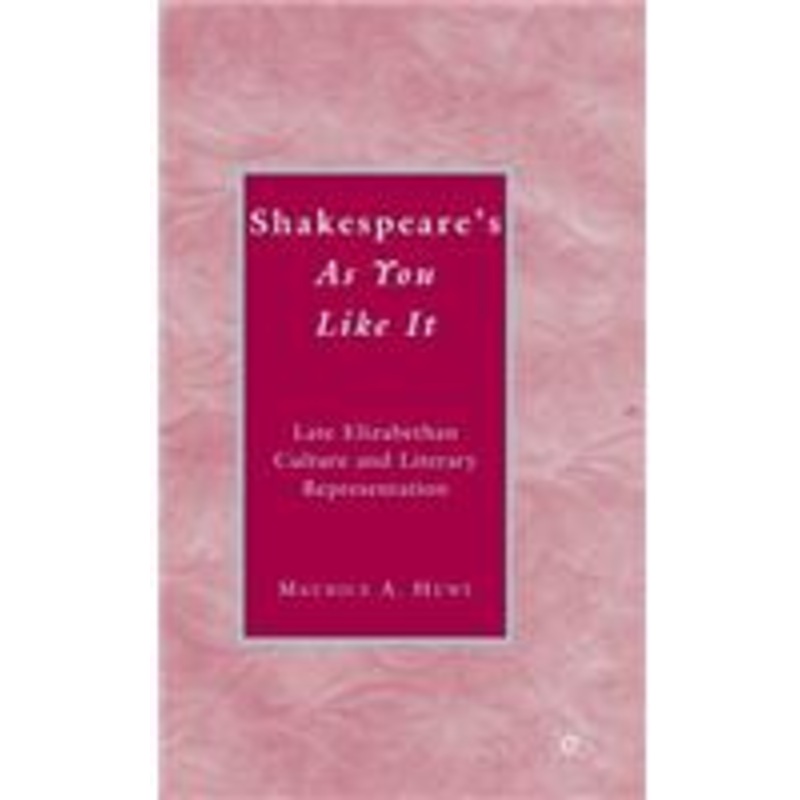 shakespeare’s as you like it: late elizabethan culture and literary representation