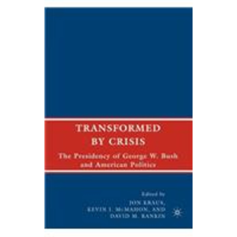transformed by crisis: the presidency of george w. bush and american politics