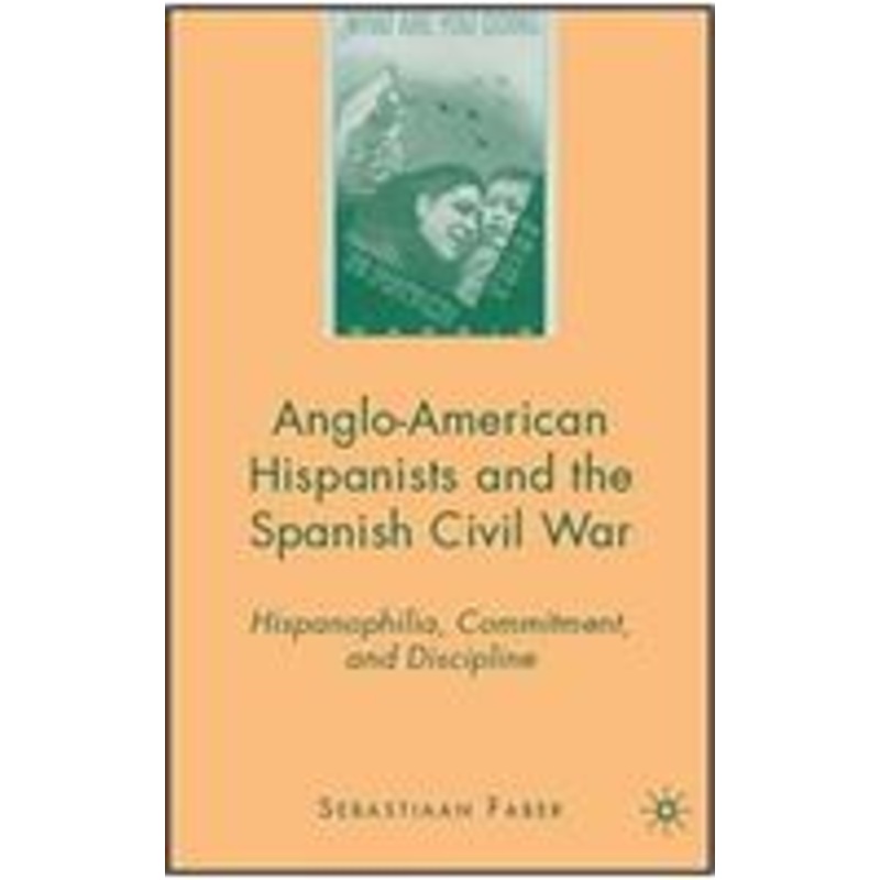 anglo-american hispanists and the spanish civil war: hispanophilia, commitment, and discipline