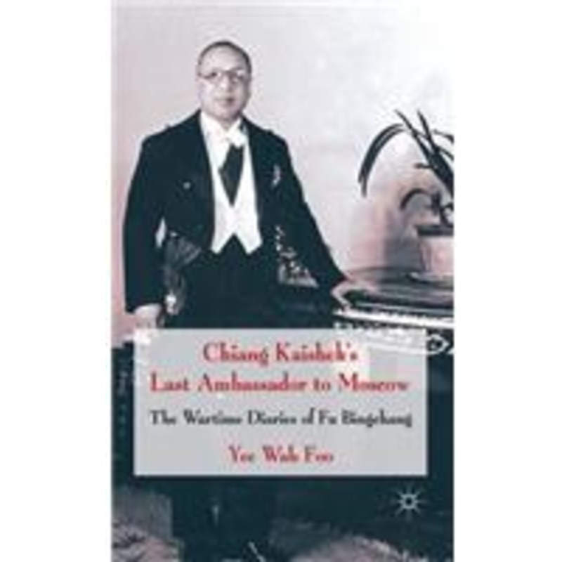 chiang kaishek’s last ambassador to moscow: the wartime diaries of fu bingchang