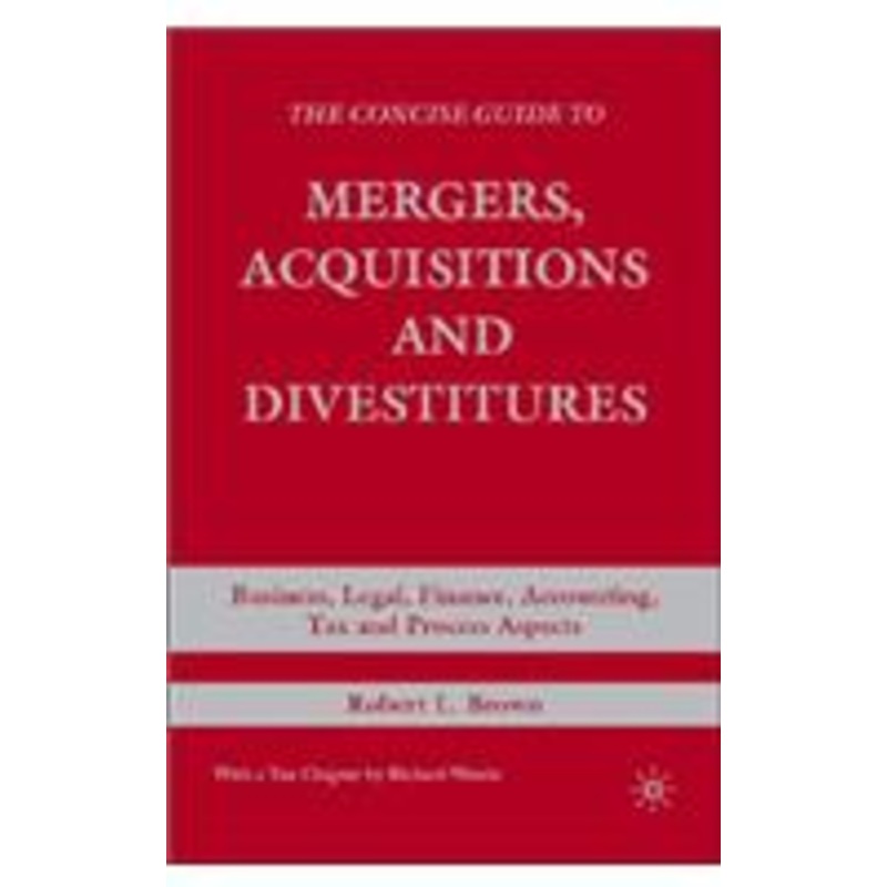 concise guide to mergers, acquisitions and divestitures: business, legal, finance, accounting, tax and process aspects