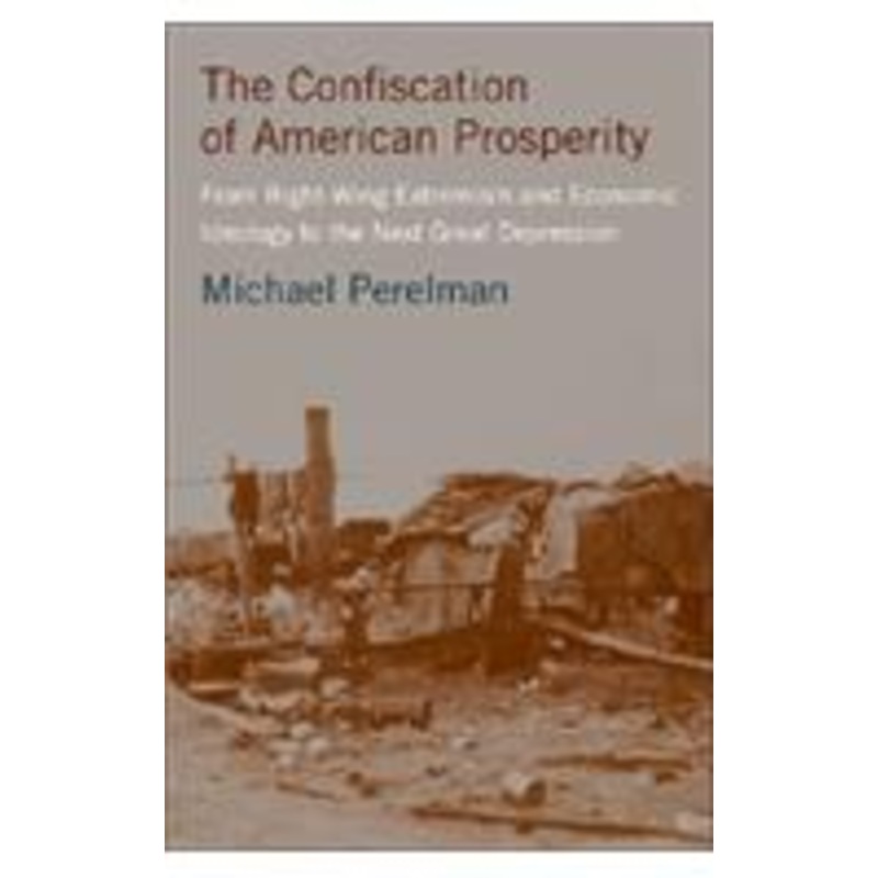confiscation of american prosperity: from right-wing extremism and economic ideology to the next great depression