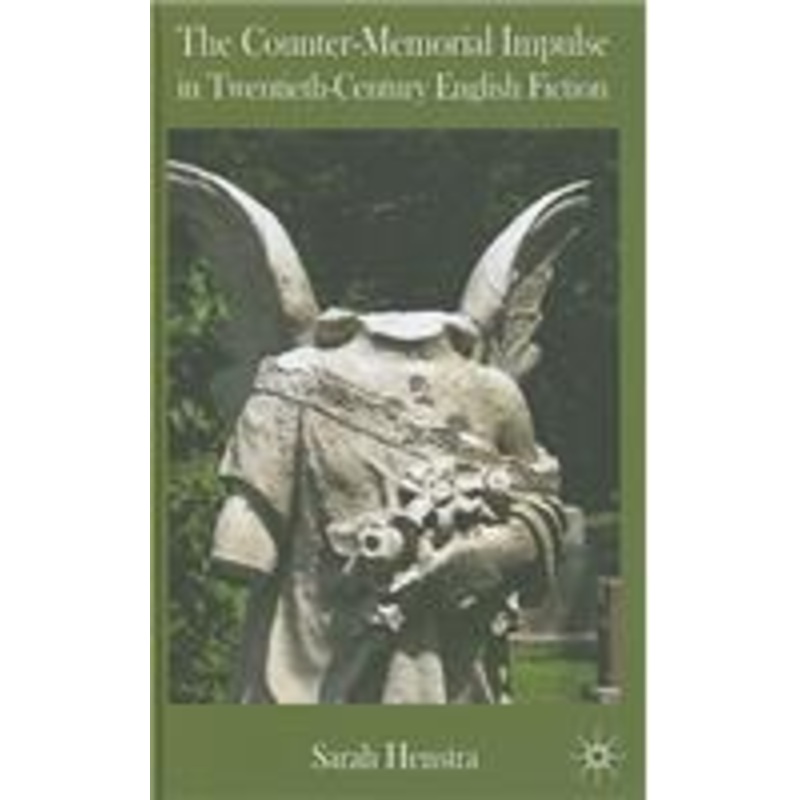 counter-memorial impulse in twentieth-century english fiction