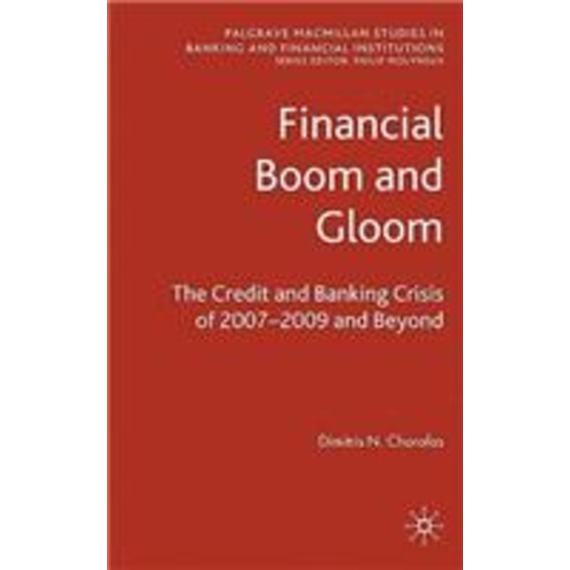 financial boom and gloom: the credit and banking crisis of 2007-2009 and beyond