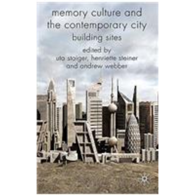 memory culture and the contemporary city: building sites