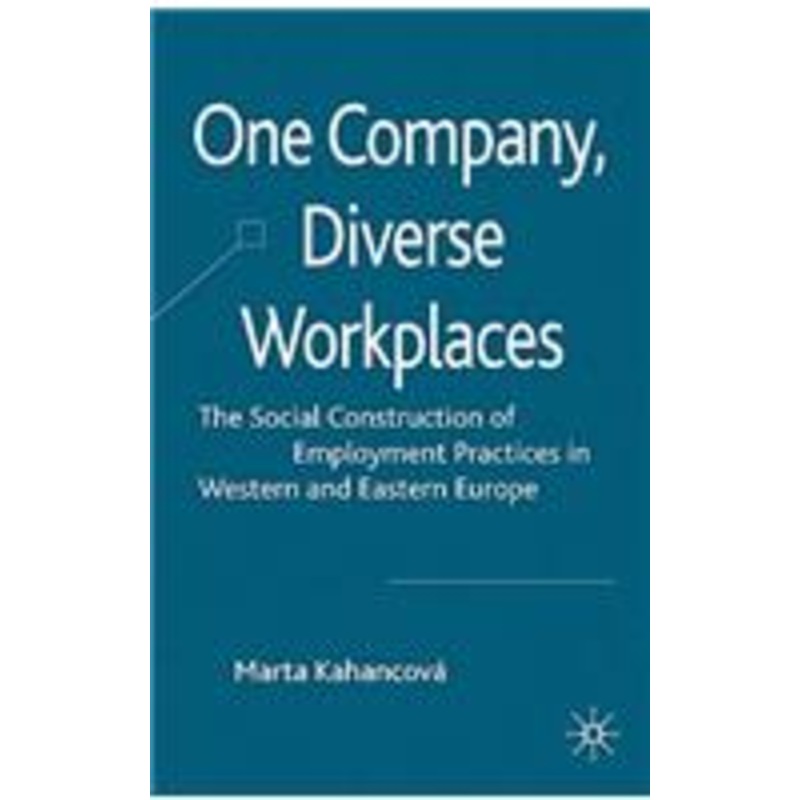 one company, diverse workplaces: the social construction of employment practices in western and eastern europe