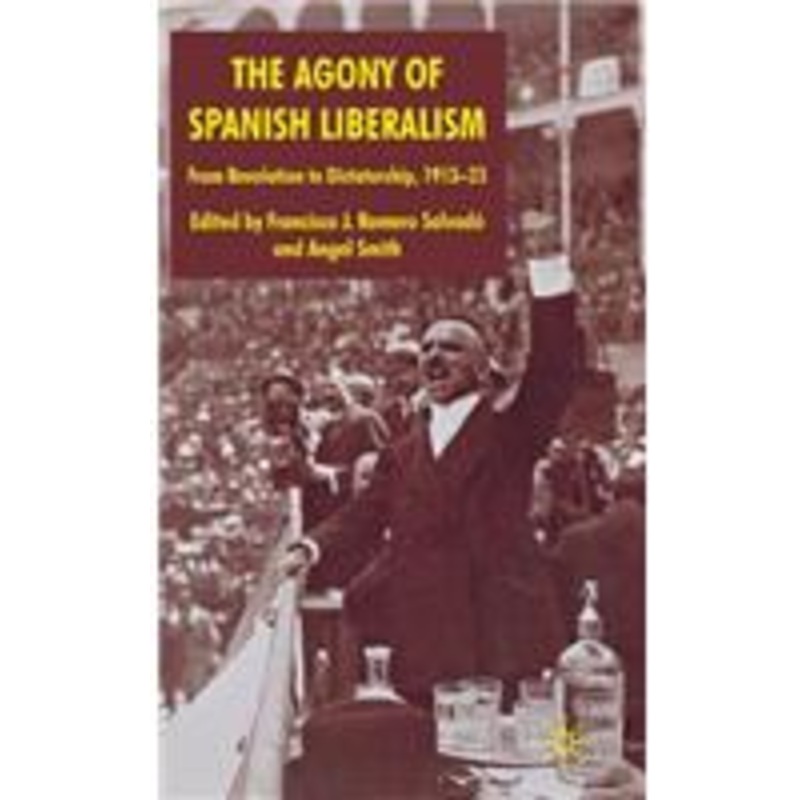 agony of spanish liberalism: from revolution to dictatorship 1913-23